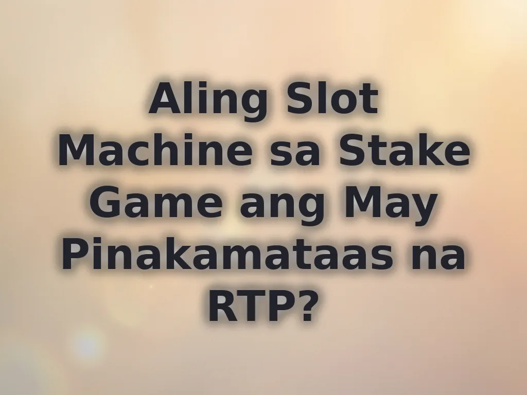 Aling Slot Machine sa Stake Game ang May Pinakamataas na RTP?