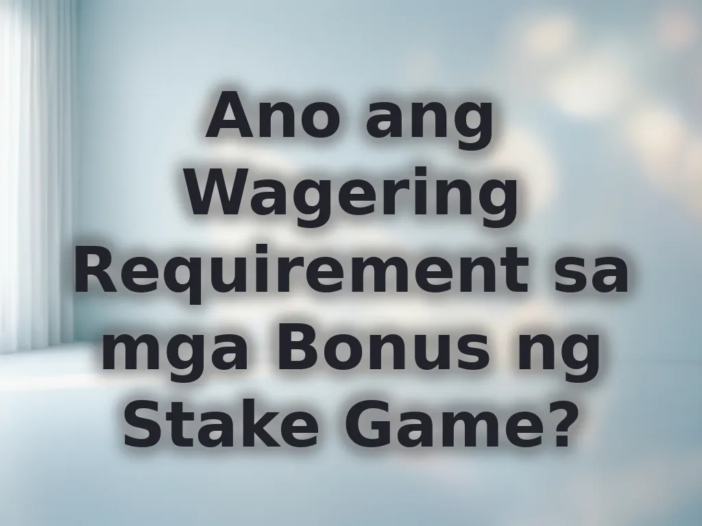 Ano ang Wagering Requirement sa mga Bonus ng Stake Game?